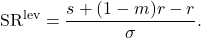  \begin{equation*} \mbox{SR\textsuperscript{lev}} = \frac{s + (1-m) r - r}{\sigma}. \end{equation*} 