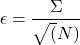\begin{equation*} \epsilon = \frac{\Sigma}{\sqrt(N)} \end{equation*}  