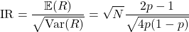  \begin{equation*} \mbox{IR} = \frac{ \mathbb{E}(R)}{\sqrt{\mathrm{Var}(R)}} = \sqrt{N}\frac{2p - 1}{\sqrt{4p(1 - p)}} \end{equation*} 